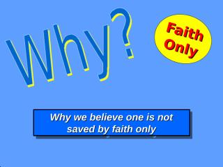 Why we believe one is not saved by faith only.ppt